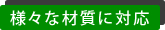 様々な材質に対応